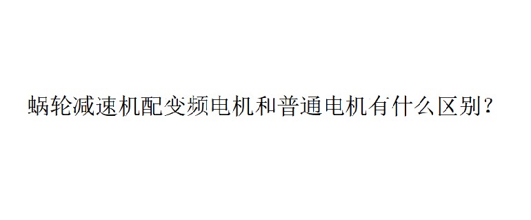 艾思捷技術(shù)分享：蝸輪減速機(jī)配變頻電機(jī)和普通電機(jī)有什么區(qū)別？